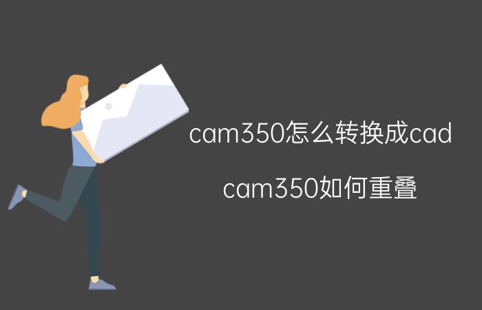 cam350怎么转换成cad cam350如何重叠？